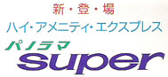 新・登・場　ハイ・アメニティ・エクスプレス　パノラマsuper
